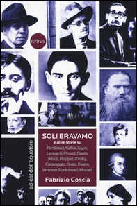 Soli eravamo e altre storie su: Rimbaud, Kafka, Joyce, Leopardi, Proust, Dante, Woolf, Hopper, Tolstoj, Caravaggio, Keats, Evans, Vermeer, Radiohead, Mozart - Librerie.coop