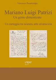 Mariano Luigi Patrizi. Un genio dimenticato. Un carteggio tra scienza, arte ed amicizia - Librerie.coop