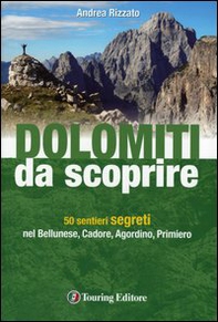 Dolomiti da scoprire. 50 sentieri segreti nel Bellunese, Cadore, Agordino, Primiero - Librerie.coop