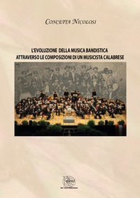 L'evoluzione della musica bandistica attraverso le composizioni di un musicista calabrese - Librerie.coop