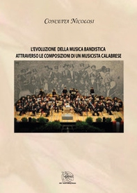 L'evoluzione della musica bandistica attraverso le composizioni di un musicista calabrese - Librerie.coop L'evoluzione della musica bandistica attraverso le composizioni di un musicista calabrese - Librerie.coop