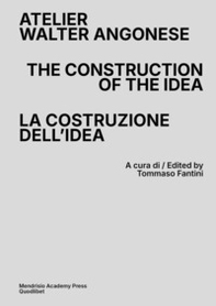 Atelier Walter Angonese. The Construction of the Idea-La costruzione di un'idea - Librerie.coop