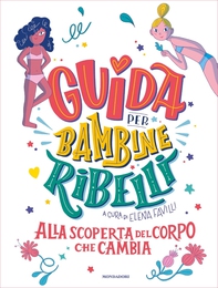 Guida per bambine ribelli. Alla scoperta del corpo che cambia - Librerie.coop