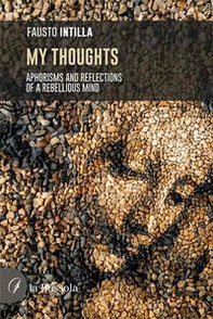 My thoughts. Aphorisms and reflections of a rebellious mind - Librerie.coop