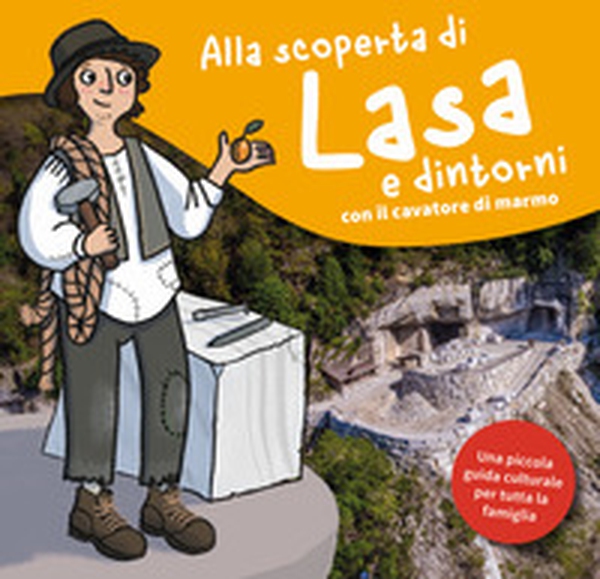Alla scoperta di Lasa e dintorni con il cavatore di marmo. Una piccola guida d'avventura per tutta la famiglia - Librerie.coop