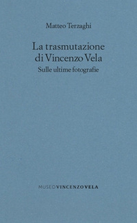 La trasmutazione di Vincenzo Vela. Sulle ultime fotografie - Librerie.coop