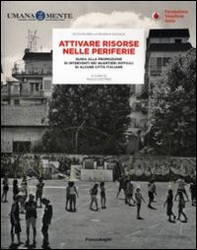 Attivare risorse nelle periferie. Guida alla promozione di interventi nei quartieri difficili di alcune città italiane - Librerie.coop