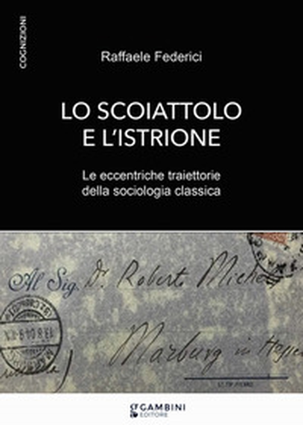 Lo scoiattolo e l'istrione. Le eccentriche traiettorie della sociologia classica - Librerie.coop Lo scoiattolo e l'istrione. Le eccentriche traiettorie della sociologia classica - Librerie.coop