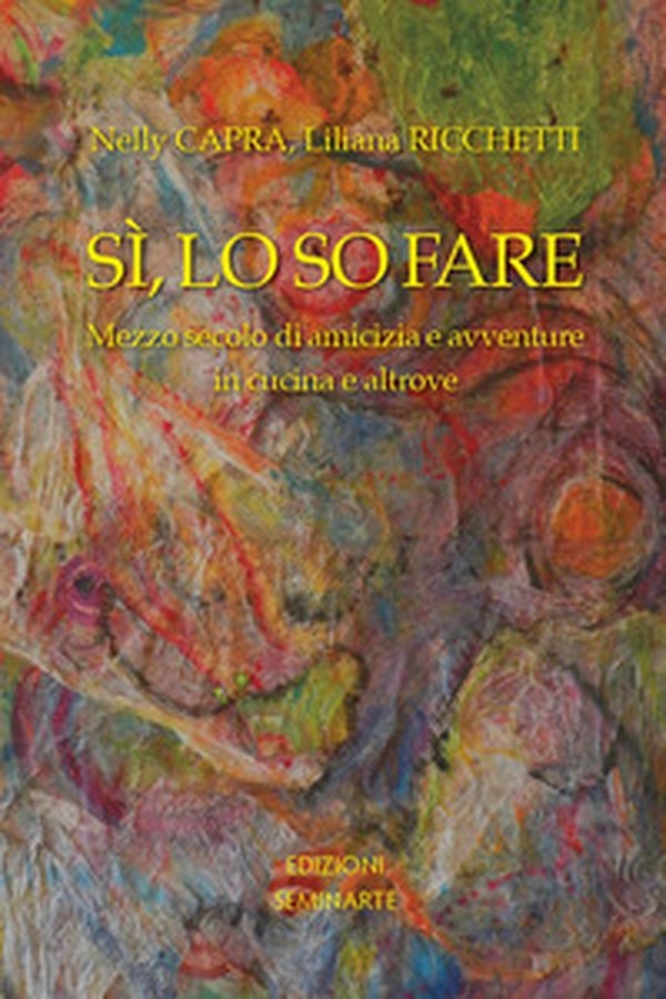Sì, lo so fare. Mezzo secolo di amicia e avventure in cucina e altrove - Librerie.coop Sì, lo so fare. Mezzo secolo di amicia e avventure in cucina e altrove - Librerie.coop