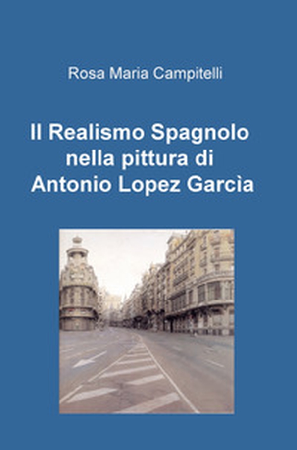 Il realismo spagnolo nella pittura di Antonio Lopez García - Librerie.coop Il realismo spagnolo nella pittura di Antonio Lopez García - Librerie.coop