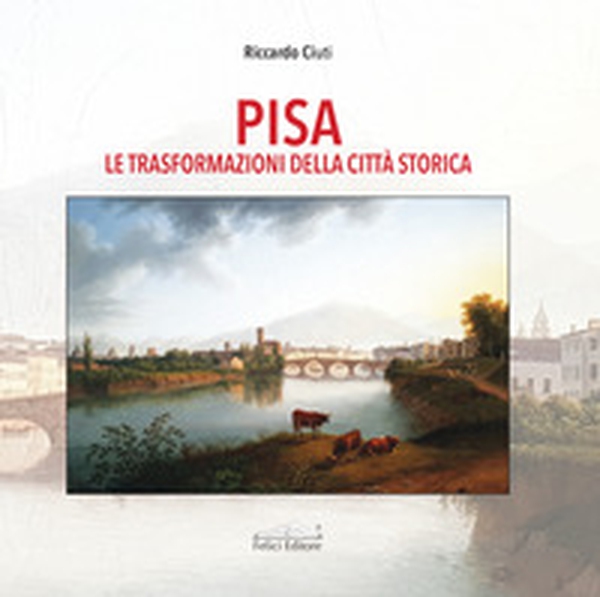 Pisa. Le trasformazioni della città storica - Librerie.coop Pisa. Le trasformazioni della città storica - Librerie.coop