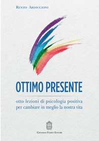 Ottimo presente. Otto lezioni di psicologia positiva per cambiare in meglio la nostra vita - Librerie.coop