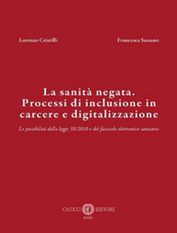 La sanità negata. Processi di inclusione in carcere e digitalizzazione. Le possibilità della legge 38/2010 e del fascicolo elettronico sanitario - Librerie.coop La sanità negata. Processi di inclusione in carcere e digitalizzazione. Le possibilità della legge 38/2010 e del fascicolo elettronico sanitario - Librerie.coop