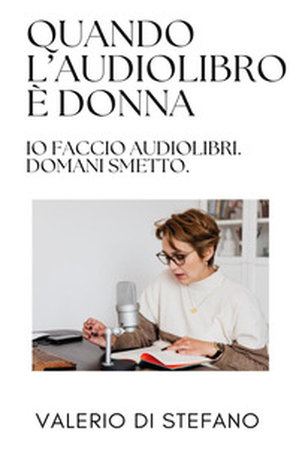 Quando l'audiolibro è donna: io faccio audiolibri. Domani smetto - Librerie.coop