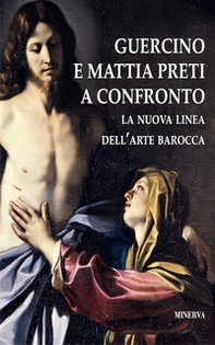 Guercino e Mattia Preti a confronto. La nuova linea dell'arte barocca. Catalogo della mostra (Taverna, 12 agosto-18 novembre 2017) - Librerie.coop