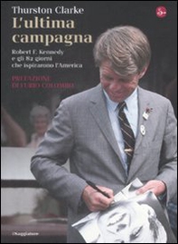 L'ultima campagna. Robert F. Kennedy e gli 82 giorni che ispirarono l'America - Librerie.coop