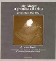 Luigi Moretti. La promessa e il debito. Architetture 1926-1973 - Librerie.coop
