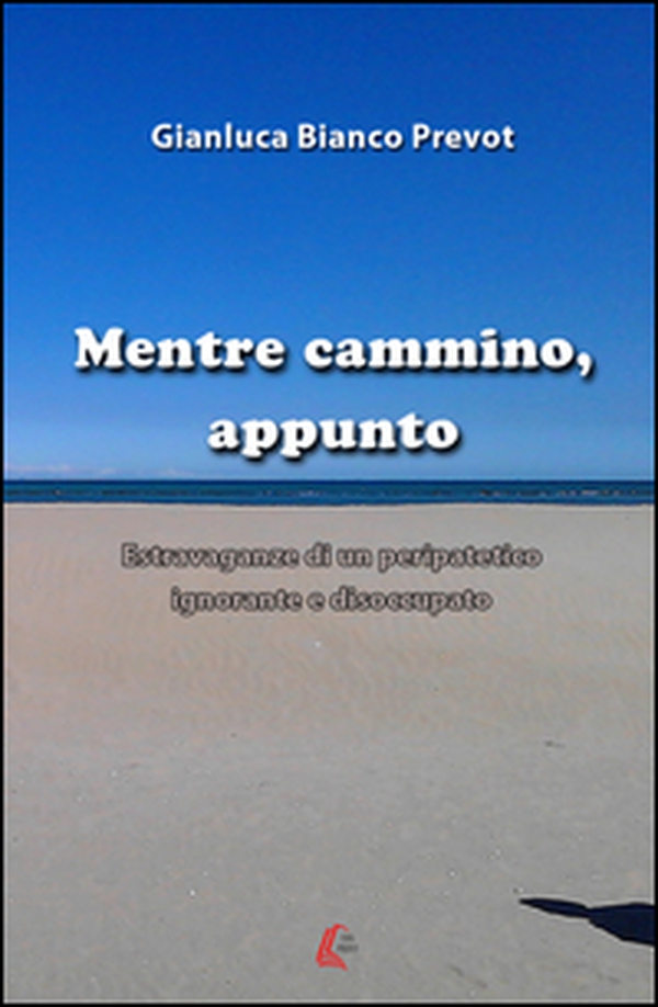 Mentre cammino, appunto. Estravaganze di un peripatetico ignorante e disoccupato - Librerie.coop Mentre cammino, appunto. Estravaganze di un peripatetico ignorante e disoccupato - Librerie.coop