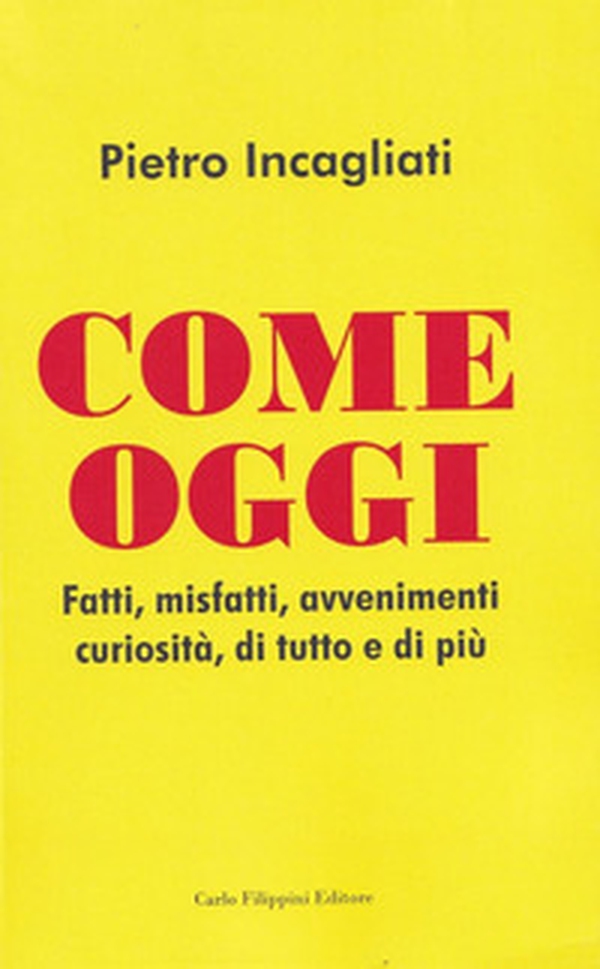 Come oggi. Fatti, misfatti, avvenimenti curiosità, di tutto e di più - Librerie.coop Come oggi. Fatti, misfatti, avvenimenti curiosità, di tutto e di più - Librerie.coop