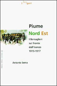 Piume a nord est. I bersaglieri sul fronte dell'Isonzo (1915-1917) - Librerie.coop