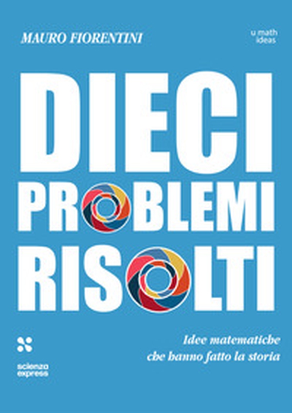 Dieci problemi risolti. Idee matematiche che hanno fatto la storia - Librerie.coop