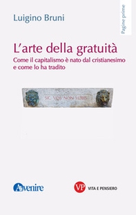 L'arte della gratuità. Come il capitalismo è nato dal cristianesimo e come lo ha tradito - Librerie.coop