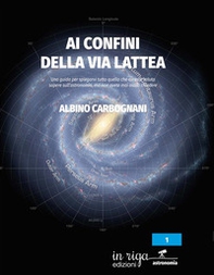 Ai confini della Via Lattea. Una guida per spiegarvi tutto quello che avreste voluto sapere sull'astronomia, ma non avete mai osato chiedere - Librerie.coop