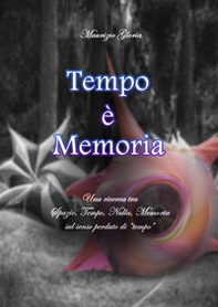 Tempo è memoria. Una ricerca tra spazio, tempo, nulla, memoria sul senso perduto di «tempo» - Librerie.coop