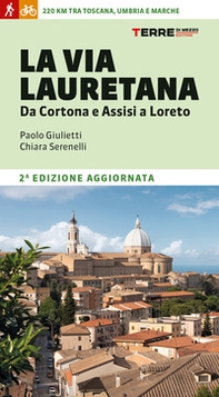 La Via Lauretana. Da Cortona e Assisi a Loreto. 220 km tra Toscana, Umbria e Marche - Librerie.coop