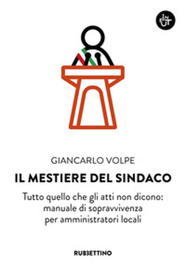 Il mestiere del sindaco. Tutto quello che gli atti non dicono: manuale di sopravvivenza per amministratori locali - Librerie.coop
