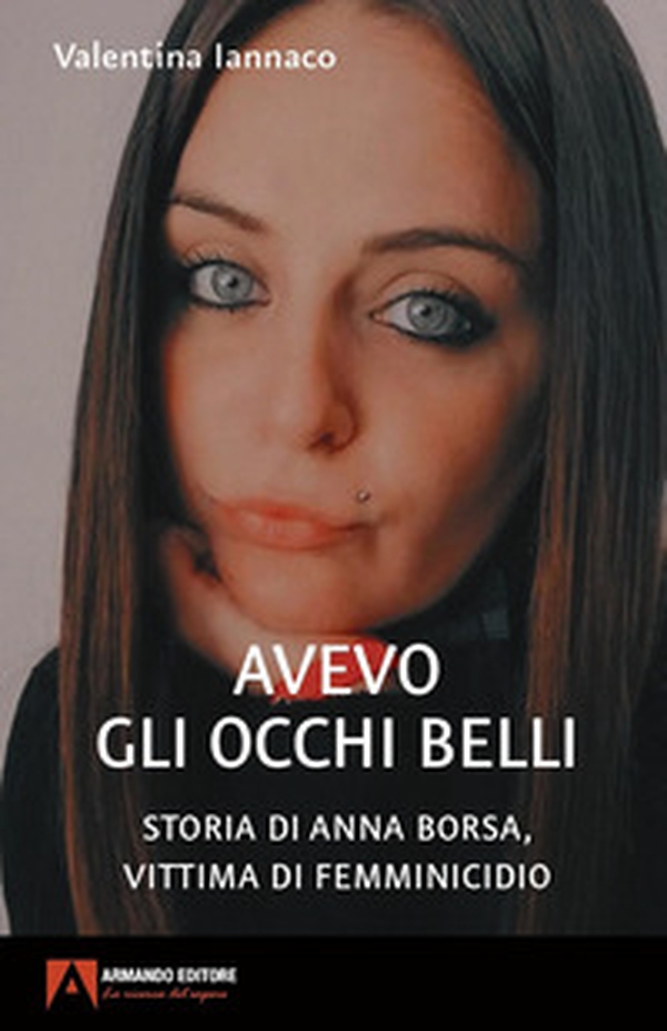 Avevo gli occhi belli. Storia di Anna Borsa, vittima di femminicidio - Librerie.coop Avevo gli occhi belli. Storia di Anna Borsa, vittima di femminicidio - Librerie.coop