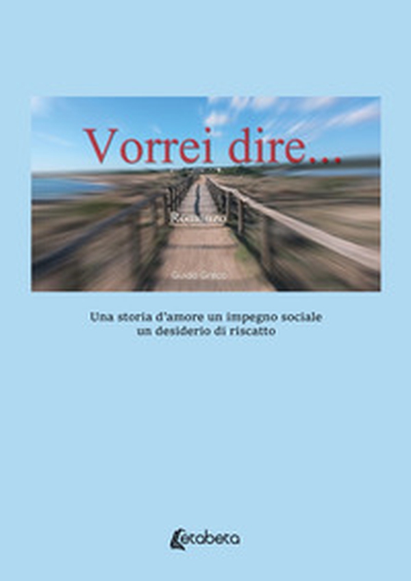 Vorrei dire. Una storia d'amore un impegno sociale un desiderio di riscatto - Librerie.coop Vorrei dire. Una storia d'amore un impegno sociale un desiderio di riscatto - Librerie.coop