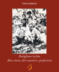 Rutigliano in foto. Altre storie, altri mestieri e professioni - Librerie.coop