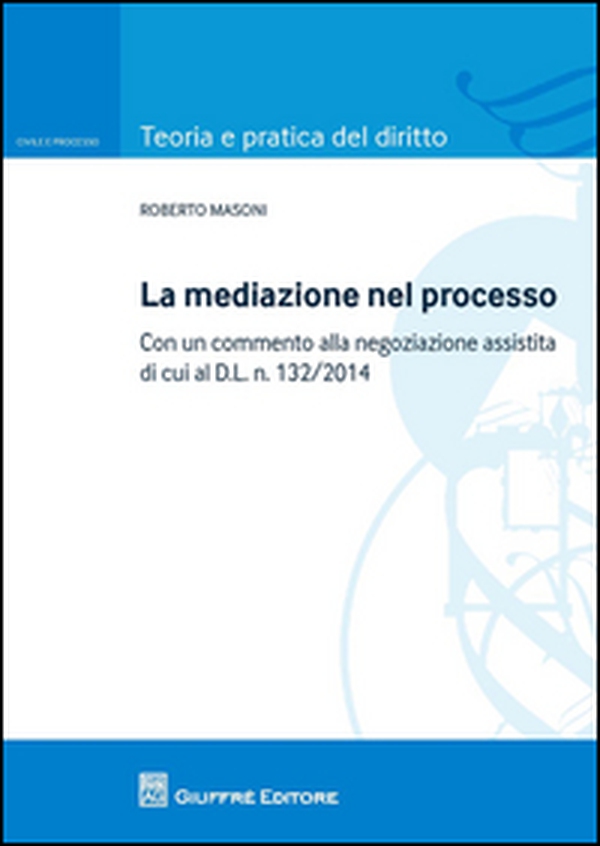 La mediazione nel processo civile. Con un commento alla negoziazione assistita di cui al d.l. n. 132/2014 - Librerie.coop La mediazione nel processo civile. Con un commento alla negoziazione assistita di cui al d.l. n. 132/2014 - Librerie.coop
