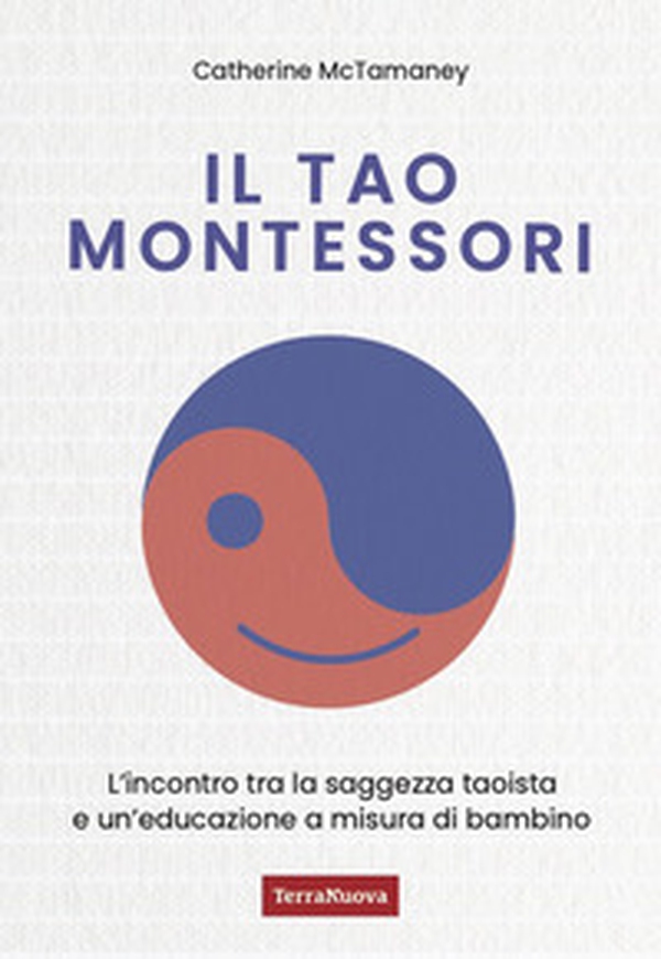 Il Tao Montessori. L'incontro tra la saggezza taoista e un'educazione a misura di bambino - Librerie.coop Il Tao Montessori. L'incontro tra la saggezza taoista e un'educazione a misura di bambino - Librerie.coop