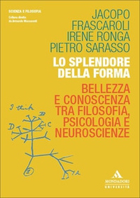 Lo splendore della forma. Bellezza e conoscenza tra filosofia, psicologia e neuroscienze - Librerie.coop