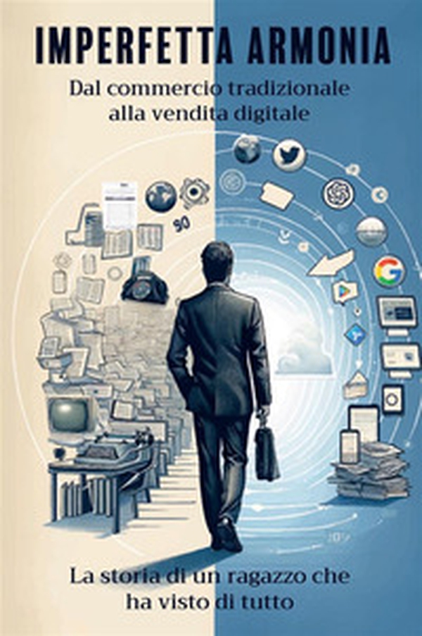 Imperfetta armonia. Dal commercio tradizionale alla vendita digitale. La storia di un ragazzo che ha visto di tutto - Librerie.coop Imperfetta armonia. Dal commercio tradizionale alla vendita digitale. La storia di un ragazzo che ha visto di tutto - Librerie.coop
