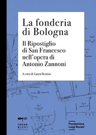 La fonderia di Bologna. Il ripostiglio di San Francesco nell'opera di Antonio Zannoni - Librerie.coop