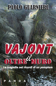 Oltre il muro. La tragedia del Vajont nei ricordi di un pompiere - Librerie.coop