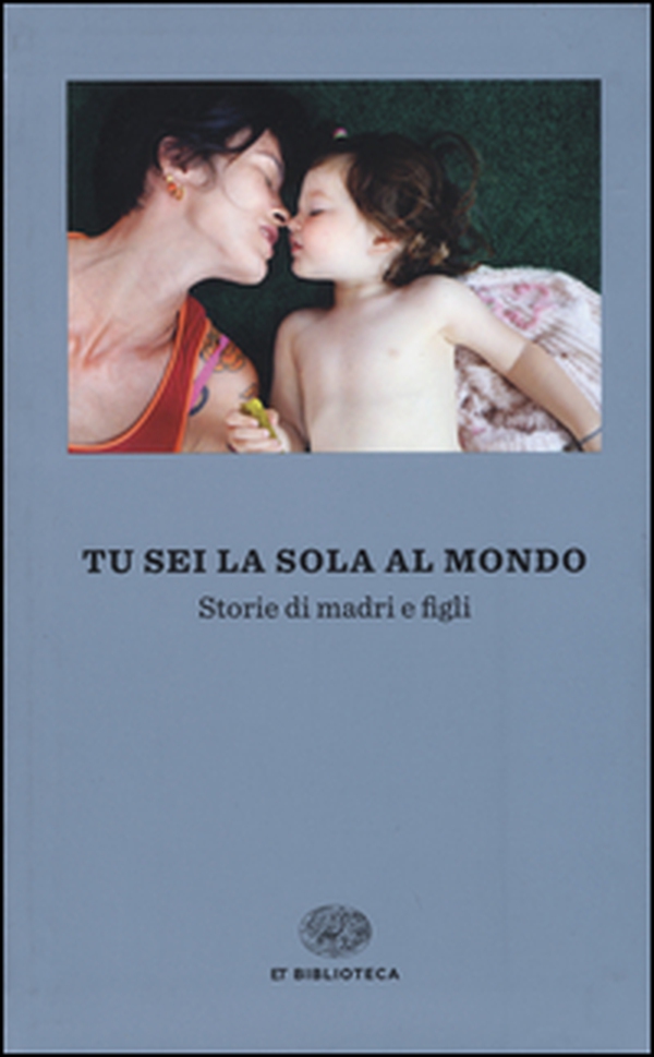 Tu sei la sola al mondo. Storie di madri e di figlie - Librerie.coop Tu sei la sola al mondo. Storie di madri e di figlie - Librerie.coop