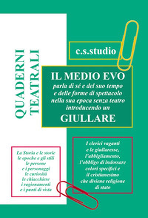 Quaderni teatrali. Il Medio Evo parla di sé e del suo tempo e delle forme di spettacolo nella sua epoca senza teatro introducendo un giullare - Librerie.coop