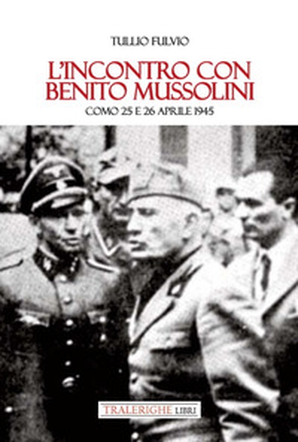 L'incontro con Benito Mussolini. Como 25 e 26 aprile 1945 - Librerie.coop L'incontro con Benito Mussolini. Como 25 e 26 aprile 1945 - Librerie.coop