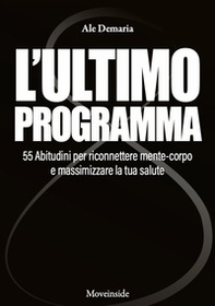 L'ultimo programma. 55 abitudini per riconnettere mente-corpo e massimizzare la tua salute - Librerie.coop