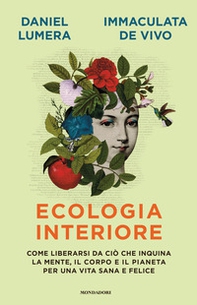 Ecologia interiore. Come liberarsi da ciò che inquina la mente, il corpo e il pianeta per una vita sana e felice - Librerie.coop