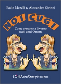 Noi cugi. Come eravamo a Livorno negli anni Ottanta - Librerie.coop Noi cugi. Come eravamo a Livorno negli anni Ottanta - Librerie.coop
