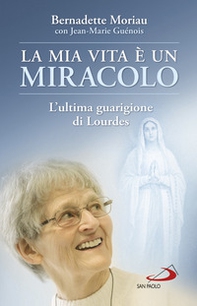 La mia vita è un miracolo. L'ultima guarigione di Lourdes - Librerie.coop La mia vita è un miracolo. L'ultima guarigione di Lourdes - Librerie.coop