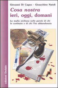 Cosa nostra ieri, oggi, domani. La mafia siciliana nelle parole di chi la combatte e di chi l'ha abbandonata - Librerie.coop