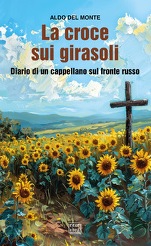 La croce sui girasoli. Diario di un cappellano sul fronte russo - Librerie.coop