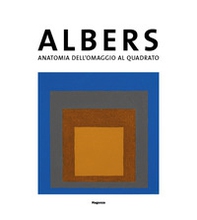 Josef Albers. Anatomia dell'omaggio al quadrato. Catalogo della mostra (Bellinzona, 28 settembre2019-2 febbraio 2020) - Librerie.coop