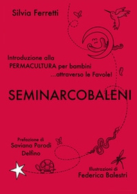 SeminArcobaleni. Introduzione alla permacultura per bambini... attraverso le favole - Librerie.coop SeminArcobaleni. Introduzione alla permacultura per bambini... attraverso le favole - Librerie.coop